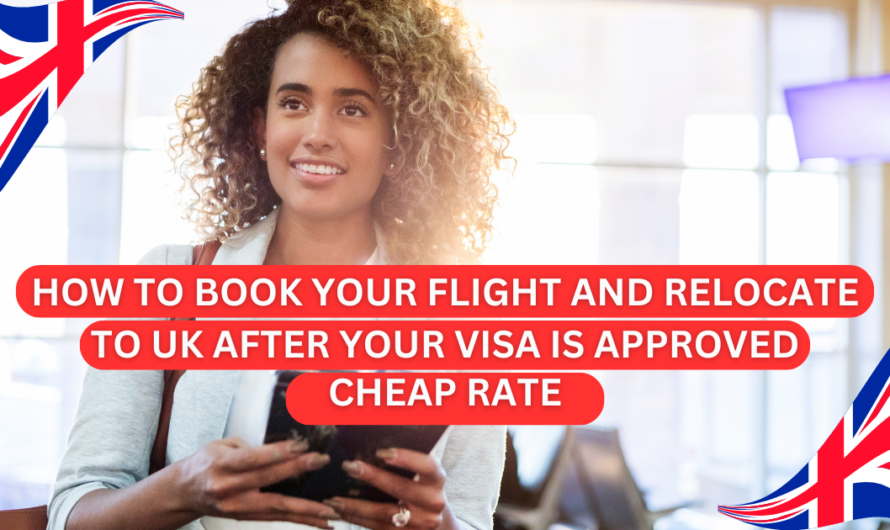 How To Book Your Flight and Relocate To Uk After Your Visa is Approved- Cheap Rate