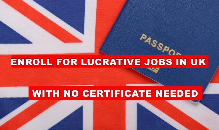 Enroll For Lucrative Jobs in UK with no Certificate as an Unskilled Worker